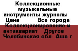 Коллекционные музыкальные инструменты журналы › Цена ­ 300 - Все города Коллекционирование и антиквариат » Другое   . Челябинская обл.,Аша г.